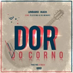 Lendario Mach Feat. Pleising & Dr. Mingos - Dor Do Corno