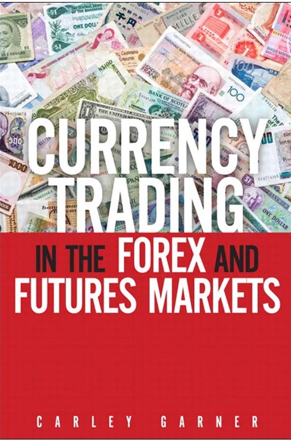 Currency trading in the forex and futures markets by carley garner