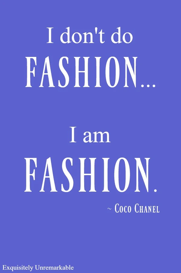 I don't do fashion, I am fashion, Coco Chanel quote