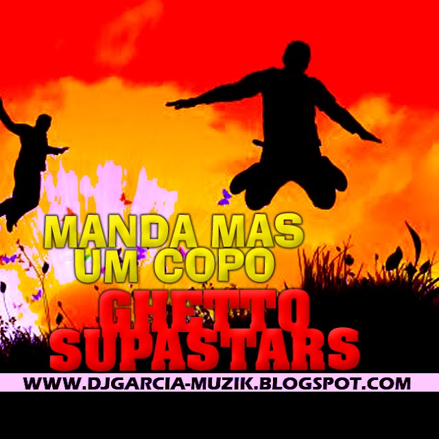 Ghetto Supastars - Manda Vir Mais Um Copo Remix (DOWNLOAD FREE)