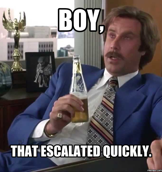 Ditto dog. This is very quickly. That escalated quickly. Well it escalated quickly. Well it escalated quickly.