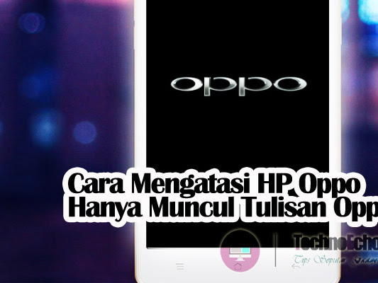 5 Solusi Hp Oppo Tidak Bisa Hidup Hanya Muncul Tulisan Oppo