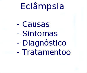 Eclâmpsia causas sintomas diagnóstico tratamento prevenção riscos complicações