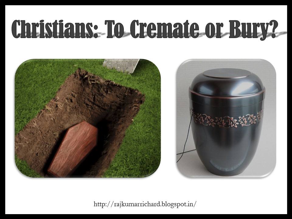 Reasoned Musings Should Christians Cremate Or Bury Their Dead?