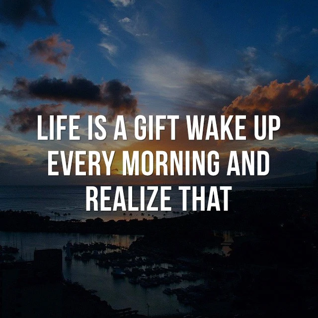 Life is a gift, wake up every morning and realize that. - Motivational Sayings