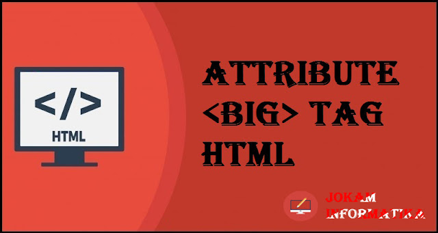 Dasar Atribut Tagging <big> Pada Bahasa Pemrograman HTML - JOKAM INFORMATIKA