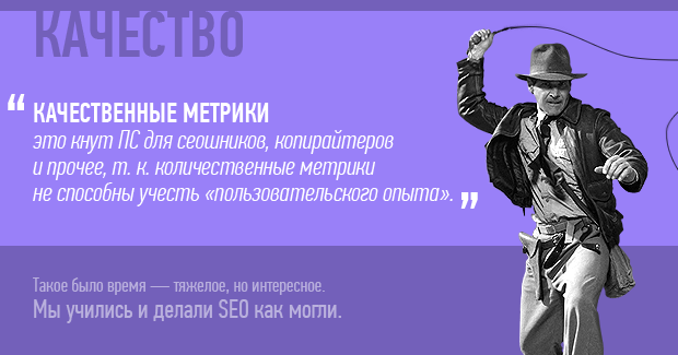 Качественные метрики это кнут ПС для сеошников, копирайтеров и прочее, т. к. количественные метрики не способны учесть «пользовательского опыта».