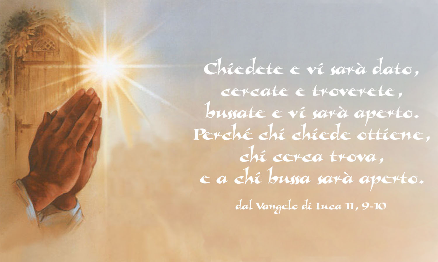 Chiedete e vi sarà dato; cercate e troverete; bussate e vi sarà aperto;