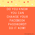 Do you know you can change your Facebook password? Do it now!