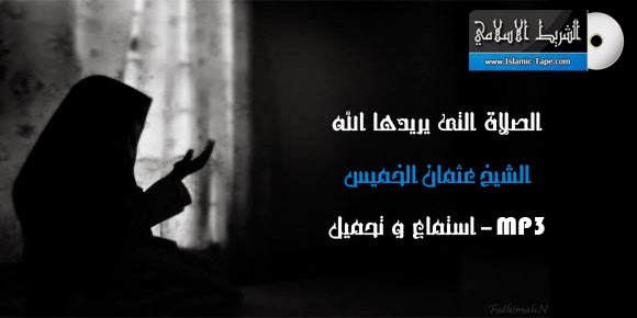 الصلاة التي يريدها الله - عثمان الخميس | mp3 | استماع و تحميل الصلاة التي يريدها الله - عثمان الخميس | mp3 | استماع و تحميل