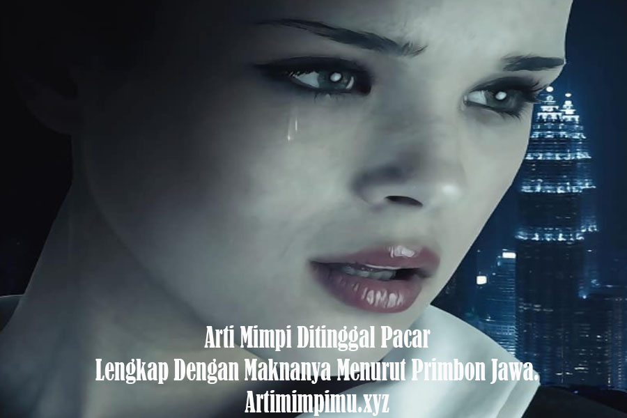 Arti Mimpi Menangis Ditinggal Pacar Lengkap Dengan Maknanya Arti Mimpimu