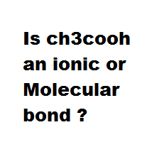 Is ch3cooh an ionic or Molecular bond ? Is ch3cooh an ionic or Molecular bond ?