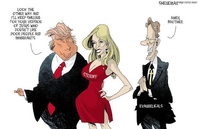 Donald Trump, his arm around Stormy Daniels, to gleeful Evangelicals:  Look the other way and I'll keep shilling for your version of Jesus who doesn't like poor people and immigrants.  Evangelicals reply, 