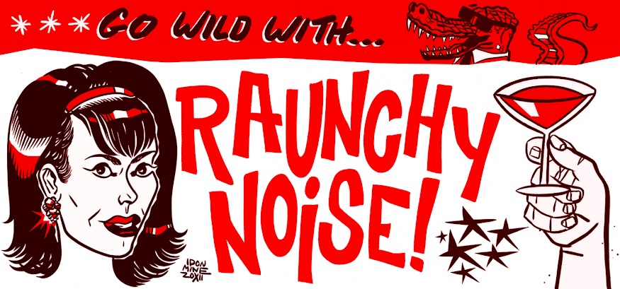 Raunchy Noise!