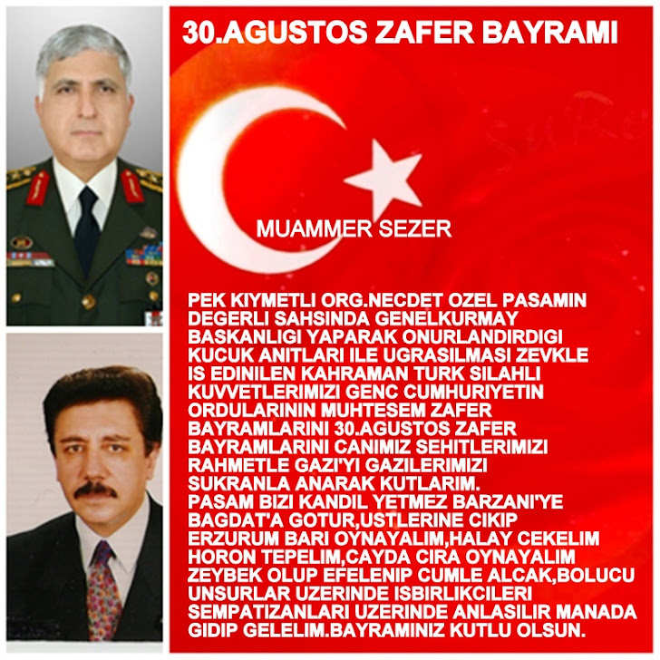 PEK KIYMETLI ORG.NECDET OZEL PASAMIZIN PEK KIYMETLI SAHDINDA 30.AGUSTOS ZAFER BAYRAMINI KUTLAMAK