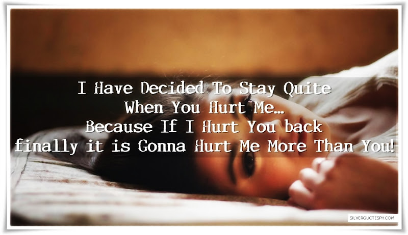 I Have Decided To Stay Quite When You Hurt Me, Picture Quotes, Love Quotes, Sad Quotes, Sweet Quotes, Birthday Quotes, Friendship Quotes, Inspirational Quotes, Tagalog Quotes