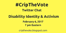 #CripTheVote Twitter Chat Disability Identity & Activism February 6, 2017 7pm eastern cripthevote.blogspot.com