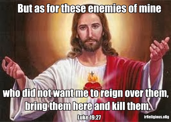 Bible Jesus morality quote meme picture - But as for these enemies of mine, who did not want me to reign over them, bring them here and kill them