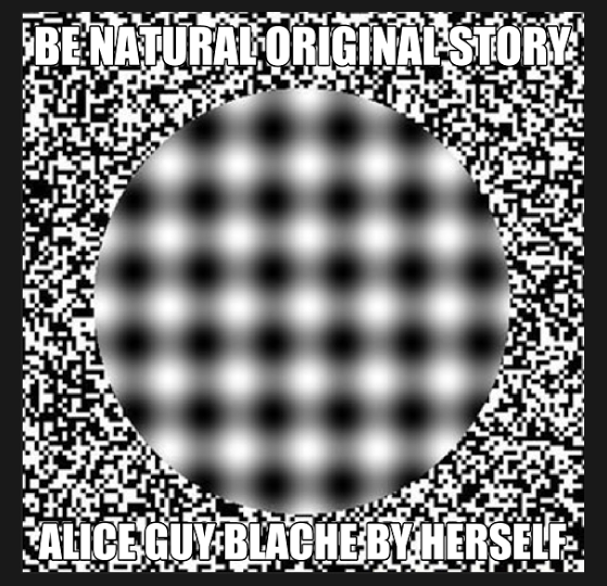 Be Natural ©riginal story of Alice Guy Blache by Herself