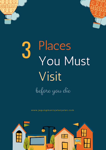 3 Places You Must Visit Before You Die 3 Places You Must Visit Before You Die