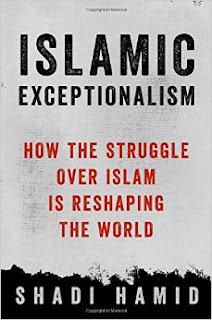 Islamic Exceptionalism: How the Struggle Over Islam Is Reshaping the World by Shadi Hamid
