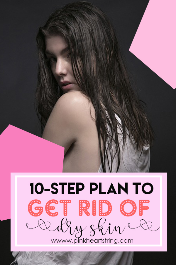10-Step Plan for Getting Rid of Dry Skin