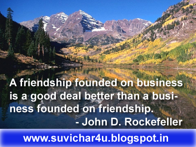 A friendship founded on business is a good deal better than a business founded on friendship. John D. Rockefeller 