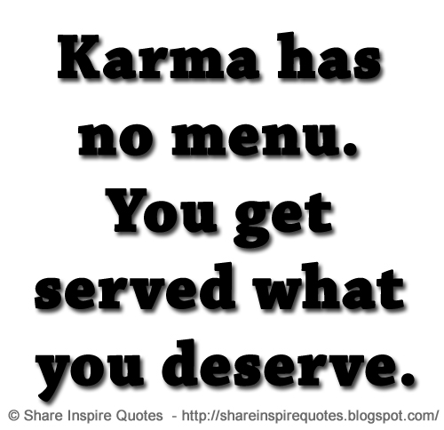 Karma has no menu. You get served what you deserve. | Share Inspire Quotes