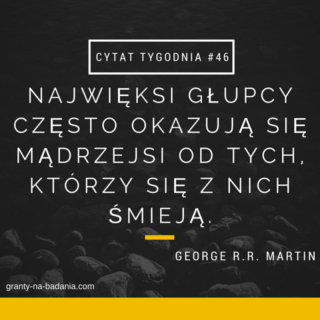 Najwięksi głupcy często okazują się mądrzejsi od tych, którzy się z nich śmieją - George R.R. Martin Najwięksi głupcy często okazują się mądrzejsi od tych, którzy się z nich śmieją - George R.R. Martin