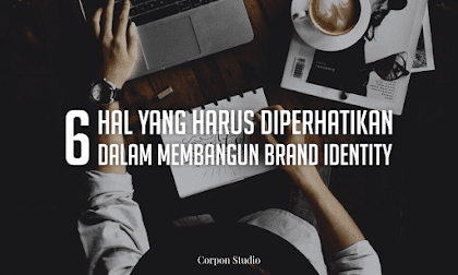 6 Hal yang Harus Diperhatikan Dalam Membangun Brand Identity