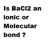 Is BaCl2 an ionic or Molecular bond ? Is BaCl2 an ionic or Molecular bond ?
