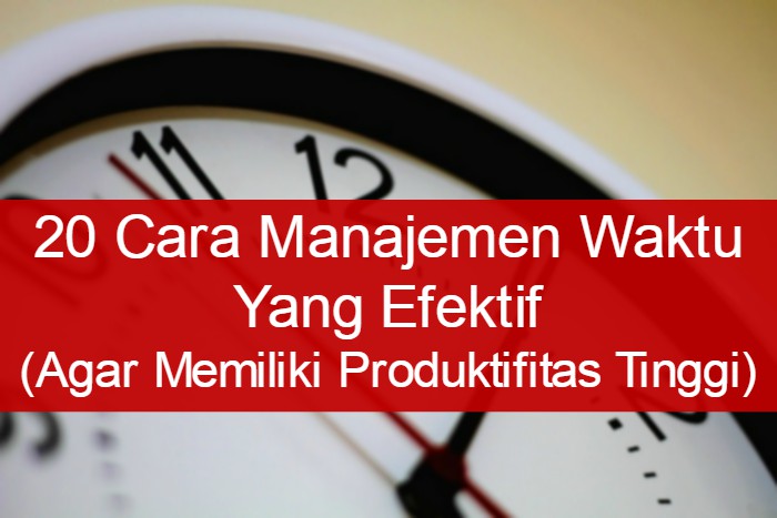 Cara Manajemen Waktu Yang Efektif