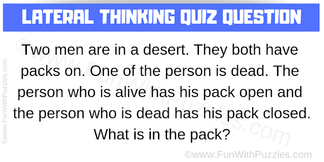 Two men are in a desert. They both have packs on. One of the person is dead. The person who is alive has his pack open and the person who is dead has his pack closed. What is in the pack?