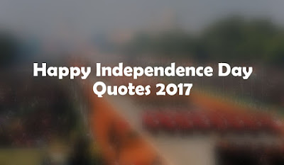 Happy Independence Day Quotes 2017 Happy Independence Day Quotes 2017