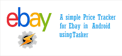 A Price Tracker for Ebay using Tasker in Android A Price Tracker for Ebay using Tasker in Android