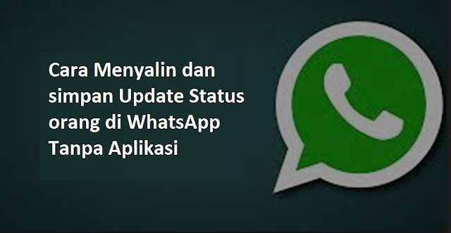 Cara Menyalin dan simpan Update Status orang di WhatsApp Tanpa Aplikasi