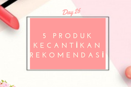 5 Produk Kecantikan Cocok untuk Kulit Kering berminyak, RECOMMENDED! -Day 26