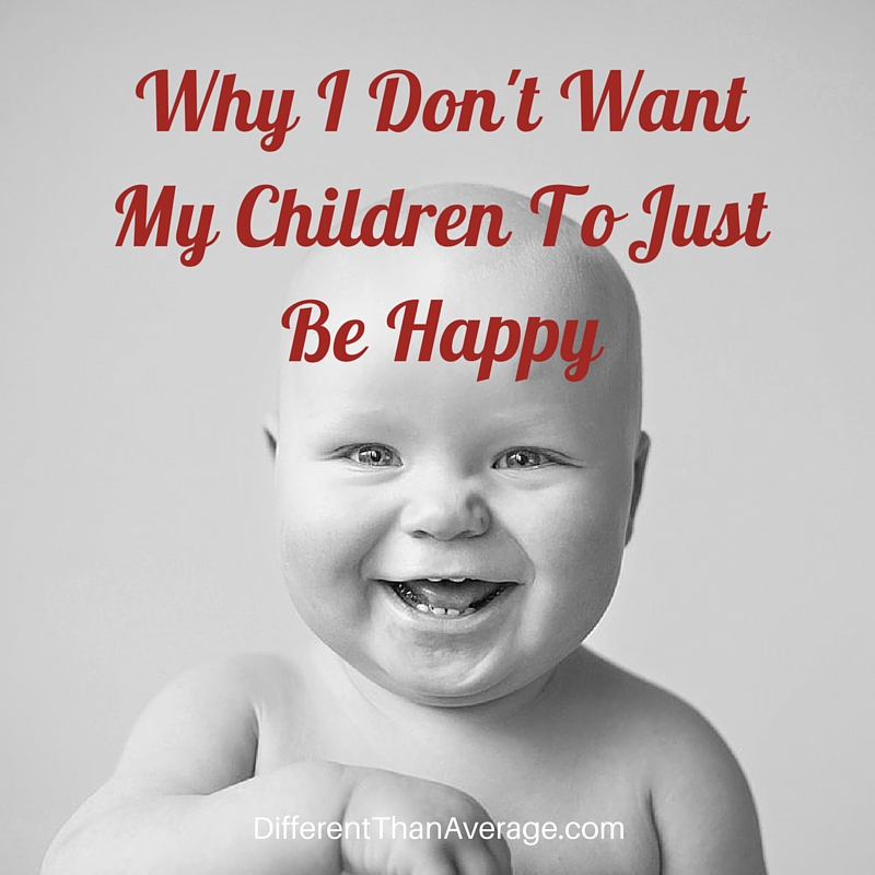 Different Than Average Why I Don't Want My Children To Just Be Happy