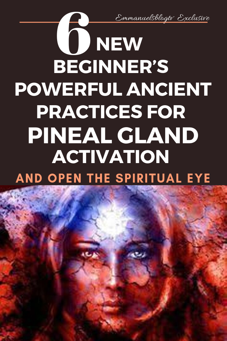 6 New Beginner’s Powerful Ancient Practices For Pineal Gland Activation