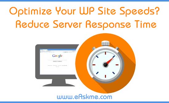Struggling To Optimize Your WP Site Speeds? Here’s How Reduce Server Response Time: eAskme Struggling To Optimize Your WP Site Speeds? Here’s How Reduce Server Response Time: eAskme