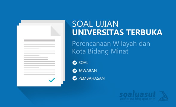 Soal Ujian UT (Universitas Terbuka) PWKL Perencanaan Wilayah dan Kota Soal Ujian UT (Universitas Terbuka) PWKL Perencanaan Wilayah dan Kota