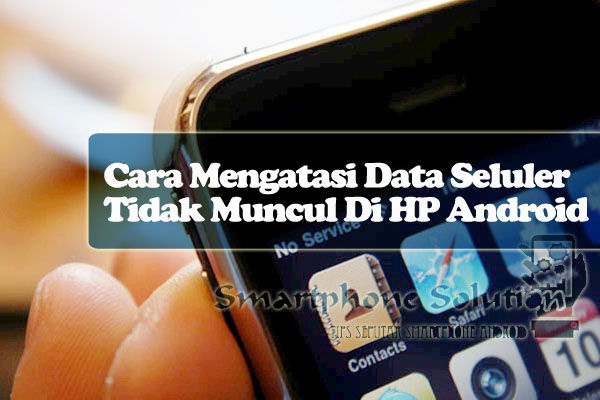 Cara Mengatasi Data Seluler Hp Android Yang Sering Tidak Muncul Mister Tekno