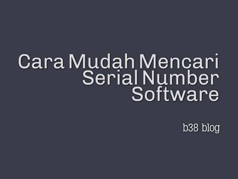 Cara Mudah Mencari Serial Number Software Cara Mudah Mencari Serial Number Software