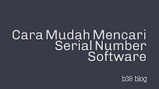 Cara Mudah Mencari Serial Number Software Cara Mudah Mencari Serial Number Software