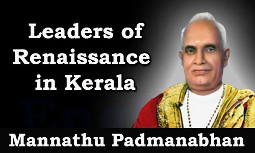 Kerala PSC - Leaders of Renaissance in Kerala - Mannathu Padmanabhan Pillai