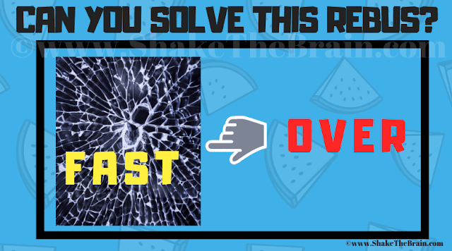 Glass Breaking + Fast + Hand Pointing Left + Over = ? Can you find the answer to this Rebus Riddle Challenge for High School Teens?