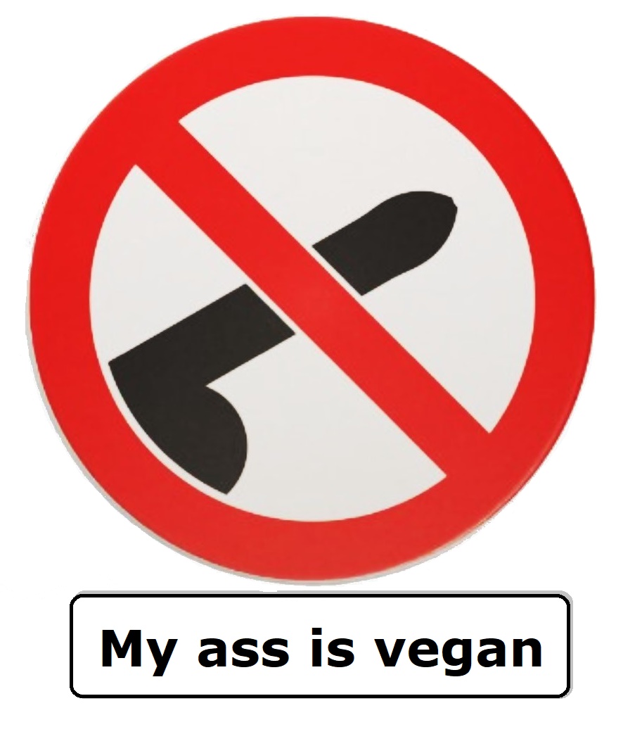 My ass is vegan 