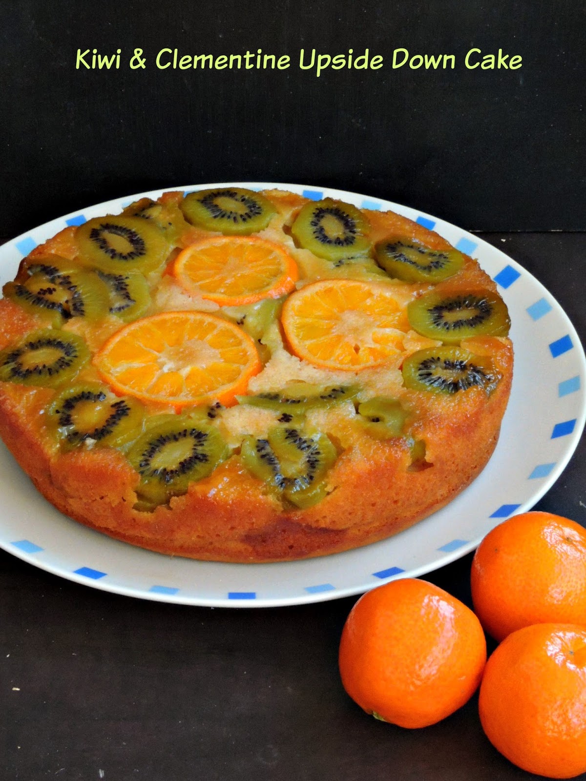 Priya's Versatile Recipes Kiwi & Clementine Upside Down Cake