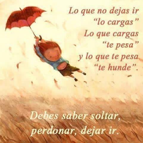 Frases con imágenes : Lo que no dejas ir, "lo cargas". Lo que cargas "te  pesa" y lo que te pesa "te hunde". Debes saber soltar, perdonar, dejar ir.