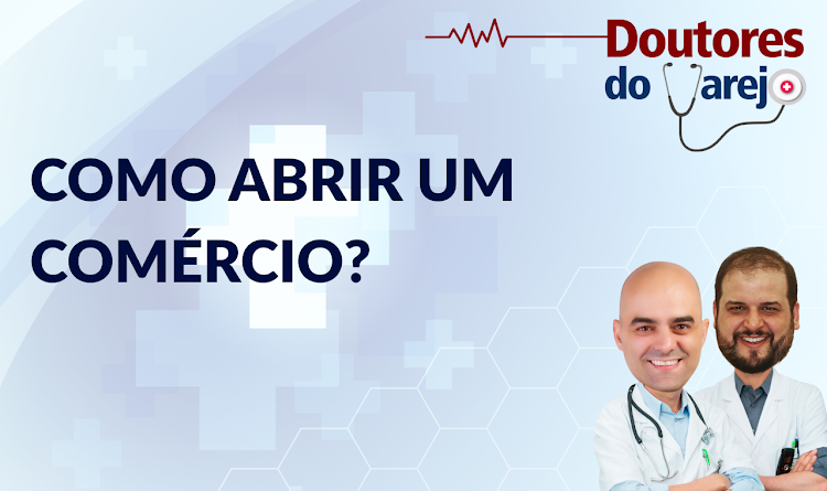 Como abrir um comércio - Doutores do Varejo - S01E11